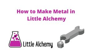 How To Make Metal In Little Alchemy 5 Hints