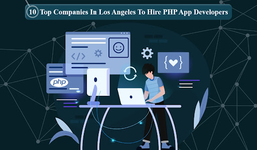 10 Top Companies In Los Angeles To Hire PHP App Developers