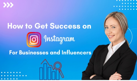 How to Get Success on Instagram – For Businesses and Influencers