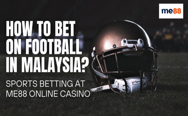 How to Bet on Football in Malaysia? Sports Betting at ME88 Online Casino
