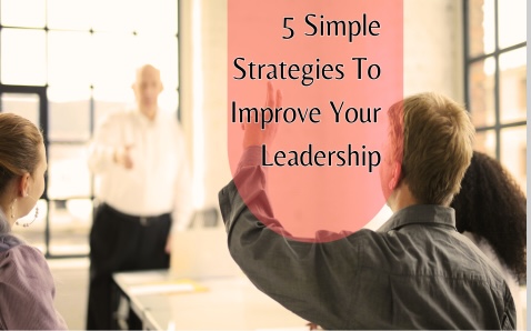 Leadership And Mindfulness: 5 Simple Strategies To Improve Your Leadership