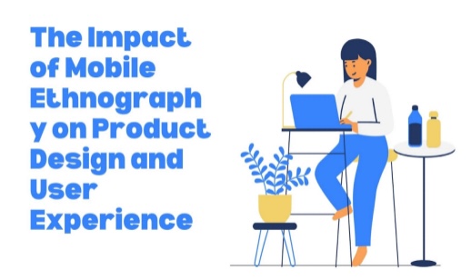 The Impact of Mobile Ethnography on Product Design and User Experience
