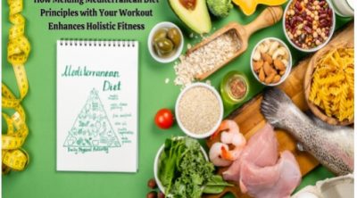 How Melding Mediterranean Diet Principles with Your Workout Enhances Holistic Fitness