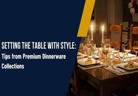 Setting the Table with Style: Tips from Premium Dinnerware Collections
