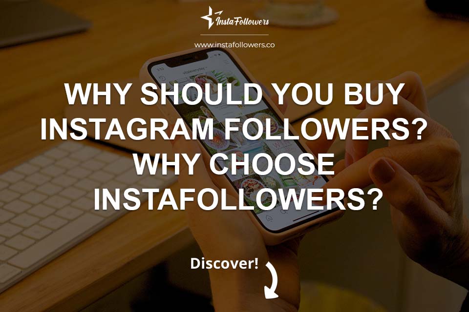 Why Should You Buy Instagram Followers? Why Choose InstaFollowers?